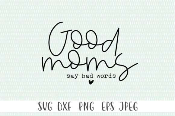 Good Moms Say Bad Words SVG Mom Svg: A Designer’s Honest Review